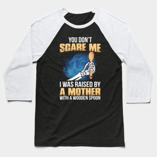 You Don't Scare Me I Was Raised By A Mother With A Wooden Spoon Baseball T-Shirt